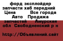 форд эксплойдер запчасти хаб передний › Цена ­ 100 - Все города Авто » Продажа запчастей   . Амурская обл.,Свободненский р-н